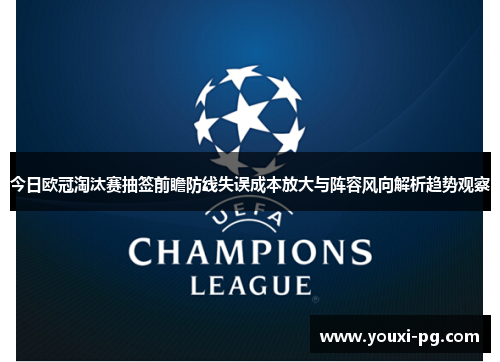 今日欧冠淘汰赛抽签前瞻防线失误成本放大与阵容风向解析趋势观察 今日欧冠淘汰赛抽签前瞻防线失误成本放大与阵容风向解析趋势观察