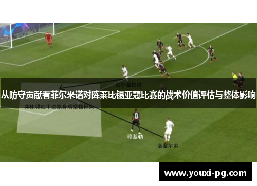 从防守贡献看菲尔米诺对阵莱比锡亚冠比赛的战术价值评估与整体影响 从防守贡献看菲尔米诺对阵莱比锡亚冠比赛的战术价值评估与整体影响