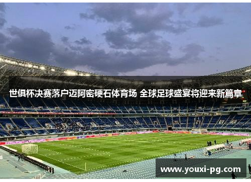 世俱杯决赛落户迈阿密硬石体育场 全球足球盛宴将迎来新篇章