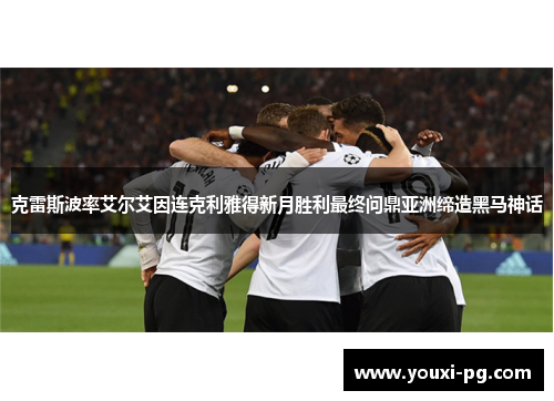 克雷斯波率艾尔艾因连克利雅得新月胜利最终问鼎亚洲缔造黑马神话 克雷斯波率艾尔艾因连克利雅得新月胜利最终问鼎亚洲缔造黑马神话